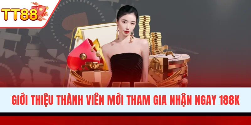 Giới thiệu hội viên tham gia nhận ngay 188K