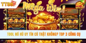 Tool Nổ Hũ Uy Tín Có Thật Không? Top 3 Công Cụ Mới Nhất