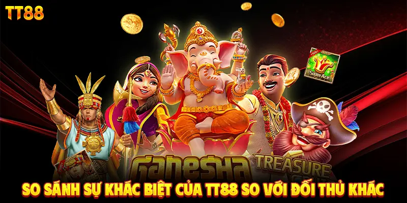 So sánh sự khác biệt của TT88 so với đối thủ khác